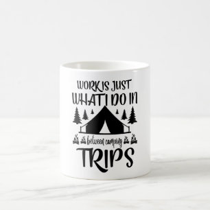 Work is just what i do in between camping trips coffee mug