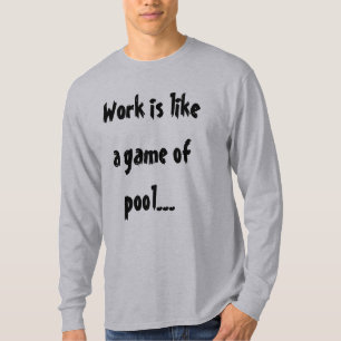 Work Is Like A Game Of Pool Funny Humor T-Shirt