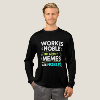 Work is Noble but Memes are Nobler – Funny Meme  Tri-Blend Shirt