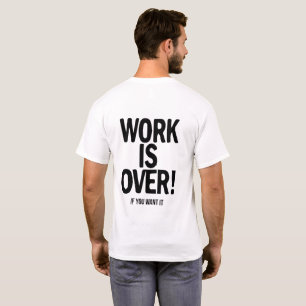 Work Is Over If You Want It Funny Office Humor Par T-Shirt