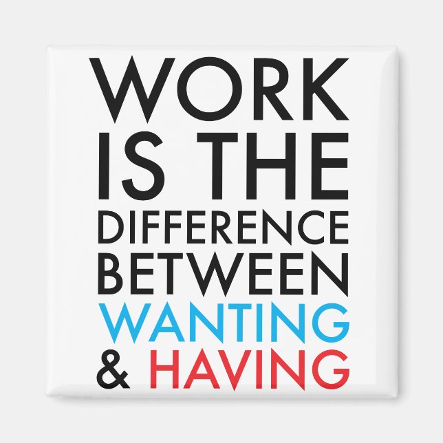 Work Is The Difference Between Wanting and Having Magnet (Front)