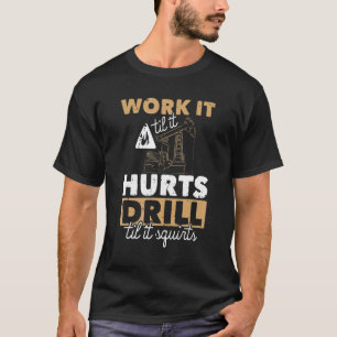 Work It Til It Hurts Drill Til It Squirts Quote Oi T-Shirt