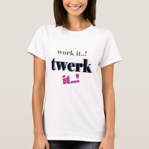 Work It Twerk it Popular and Amazing Dance T_Shirt