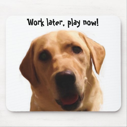Work later play now  Funny Yellow Lab Mousepad