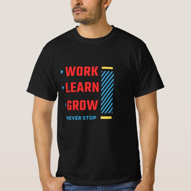 Work • Learn • Grow • Never Stop printed T-Shirt (Front)