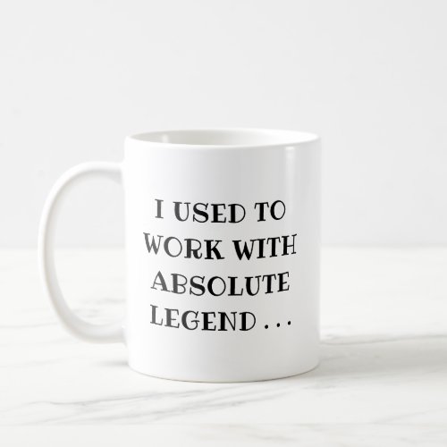 Work Leaving I Used to Work with Absolute Legend Coffee Mug