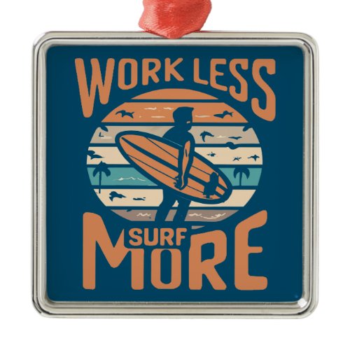 Work Less Surf More Metal Ornament