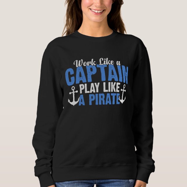 Work Like a Captain Play Like a Pirate  Boat Capta Sweatshirt (Front)