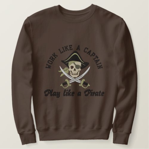 Work Like A Captain Play Like A Pirate Embroidery Embroidered Sweatshirt