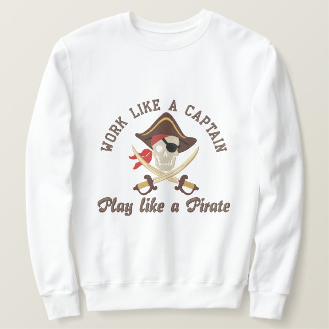 Work Like A Captain Play Like A Pirate Embroidery Embroidered Sweatshirt (Design Front)