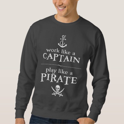 Work Like a Captain Play Like a Pirate Sweatshirt