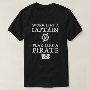 Work Like a Captain, Play Like a Pirate T-Shirt