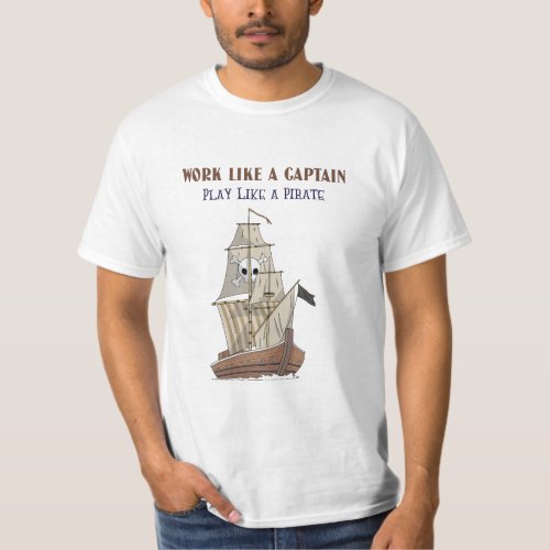 Work Like a Captain Play Like a Pirate T_Shirt