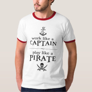 Work Like a Captain, Play Like a Pirate T-Shirt