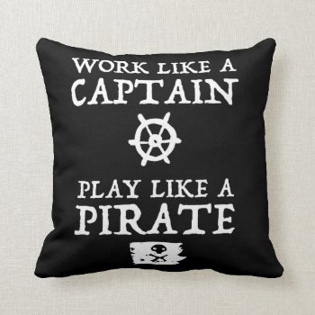 Work Like A Captain  Play Like A Pirate Throw Pillow by spacecloud9 at Zazzle