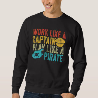 Work Like a Captain Play Like a Pirate Vintage Fun Sweatshirt