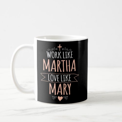 Work Like Martha Love Like Mary _ Christian Women  Coffee Mug