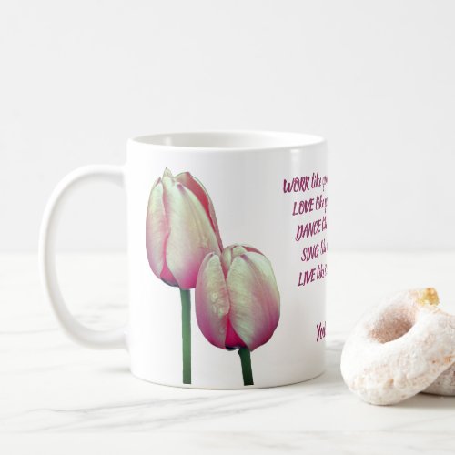 Work Love Dance Sing Tulips Inspirational  Coffee Mug