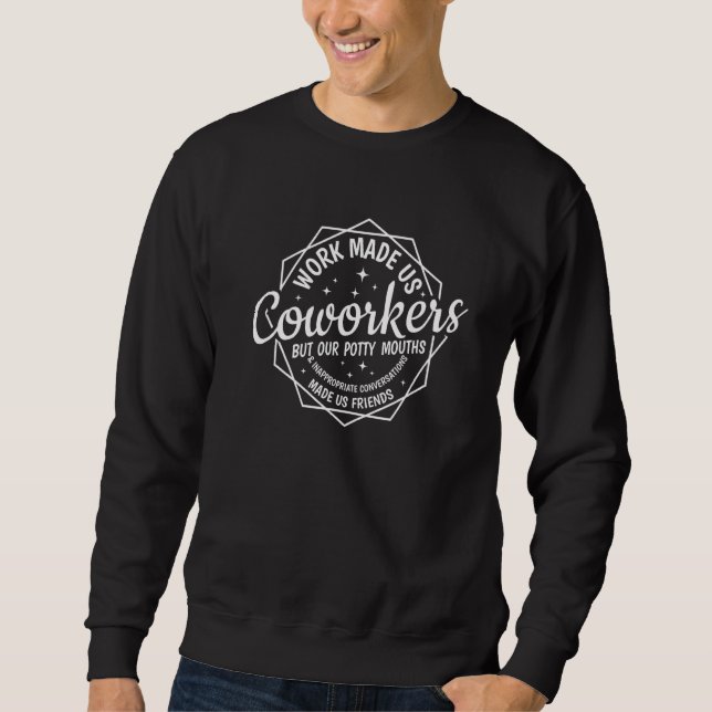 Work Made Us Coworker Funny Sarcastic Saying Work  Sweatshirt (Front)