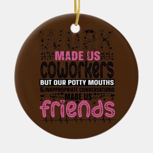 Work Made us Coworkers but our Potty Mouths Funny Ceramic Ornament