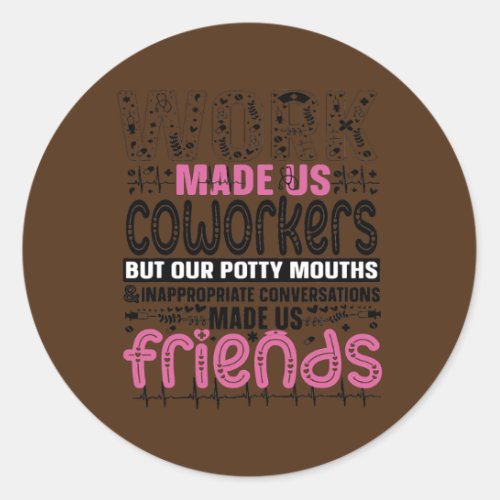 Work Made us Coworkers but our Potty Mouths Funny Classic Round Sticker