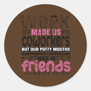 Work Made us Coworkers but our Potty Mouths Funny Classic Round Sticker