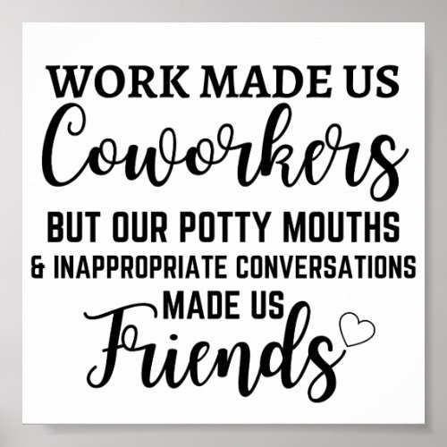 Work made us Coworkers but our potty mouths Poster