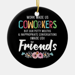 Work Made Us Coworkers Our Potty Mouths Apparel Ceramic Ornament