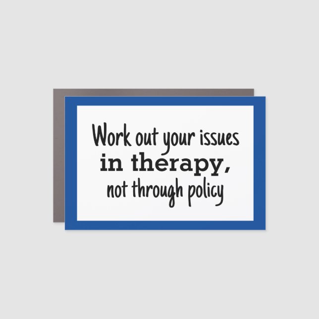 Work out your issues in therapy not policy car magnet (Front)