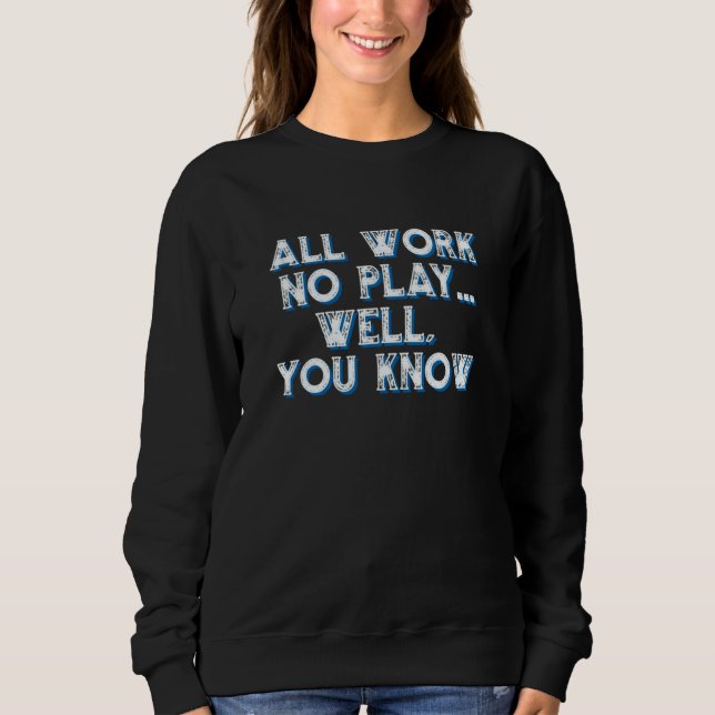 Work Play  Parody  Sarcasm Motivational Sweatshirt (Front)