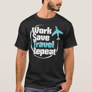 Work Save Travel Repeat Travelling Lover s T-Shirt