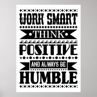Work Smart Think Positive And Always Be Humble Poster