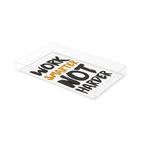 Work Smarter Not Harder Acrylic Tray