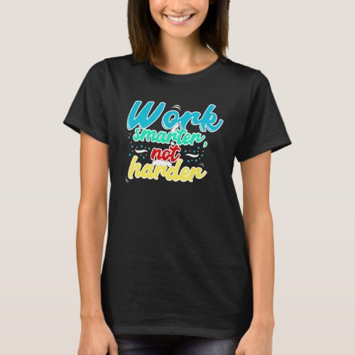 Work Smarter Not Harder Quote T_Shirt