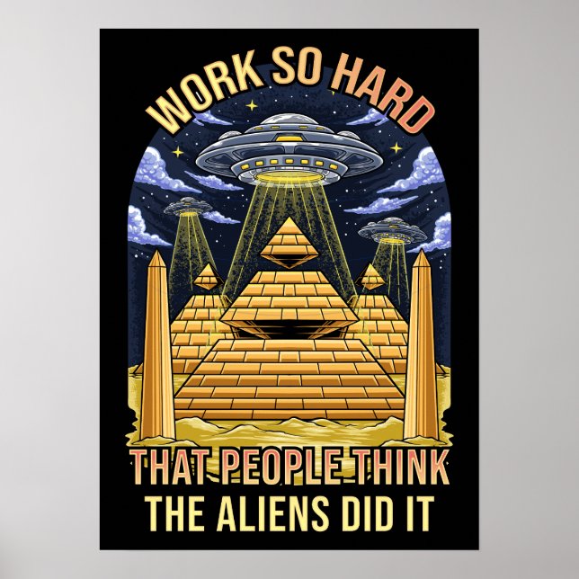 Work So Hard That People Thing Aliens Did It Poster (Front)