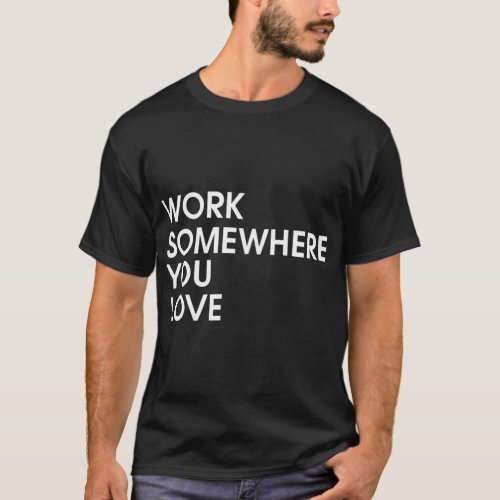 Work Somewhere You Love   T_Shirt