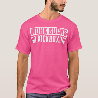 Work Sucks Go Kickboxing Funny Kickboxing T-Shirt