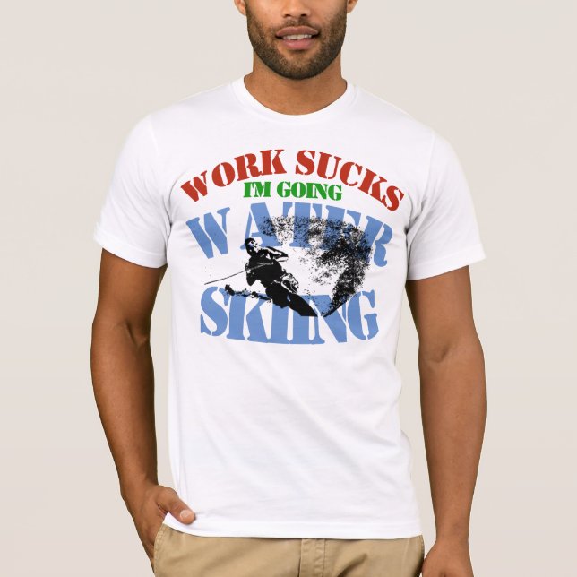 Work Sucks I'm Going Water Skiing Funny Shirt (Front)