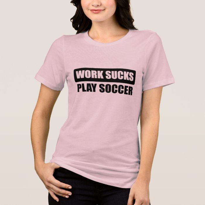 work sucks play more soccer