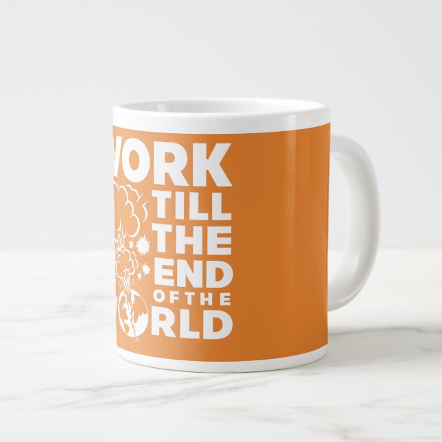 Work Till The End of The World Giant Coffee Mug (Front Right)