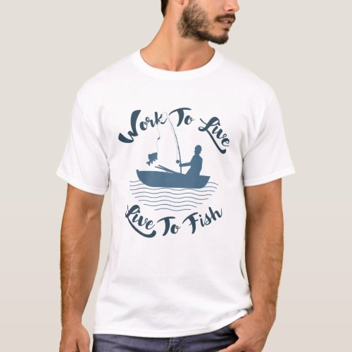 Work to live live to fish T_Shirt