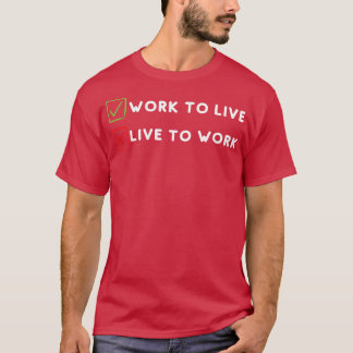Work to live not live to work T-Shirt