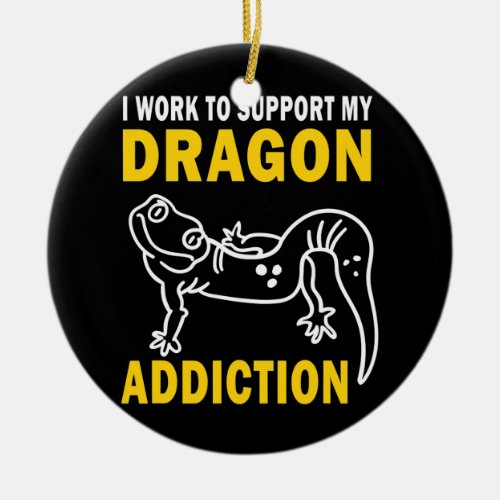 Work To Support My Dragon Additction Bearded Ceramic Ornament