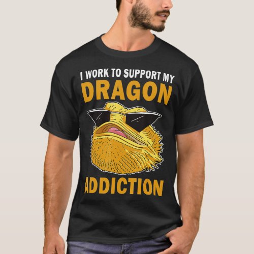 Work To Support My Dragon Additction Bearded Drago T_Shirt