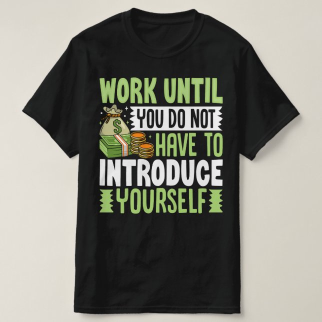 Work Until You Do Not Have To Introduce Yourself T-Shirt (Design Front)