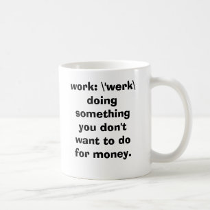 work: \'werk\ doing something you don't want ... coffee mug