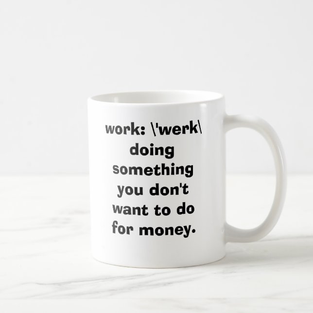 work: \'werk\   doing something you don't want ... coffee mug (Right)