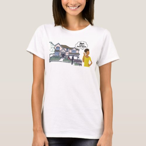 Work with a local agent real estate T_Shirt