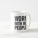 Work With Me People Coffee Mug at Zazzle