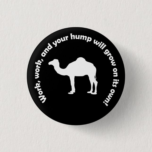 Work, work, and your hump will grow on its own! button (Front)